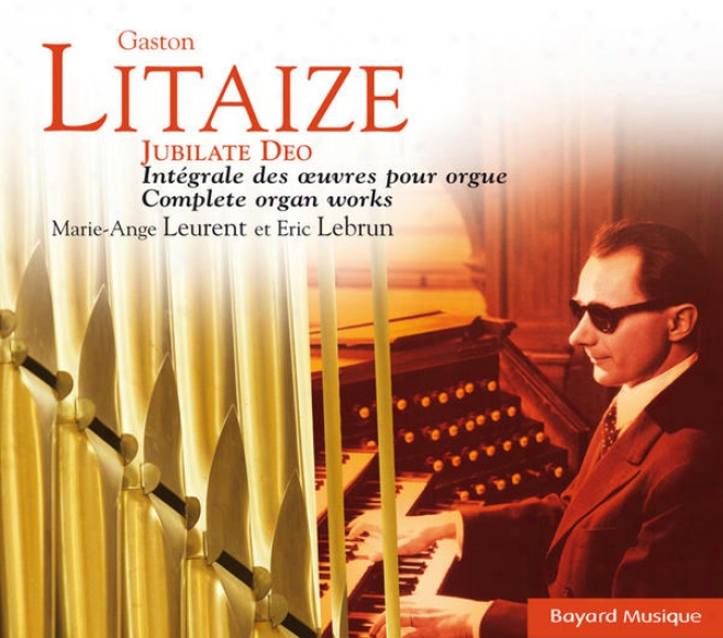 Litaize: Jubilate Deo, Intgrale D3s Oeuvres D␙orgue (the Complefe Organ Works)