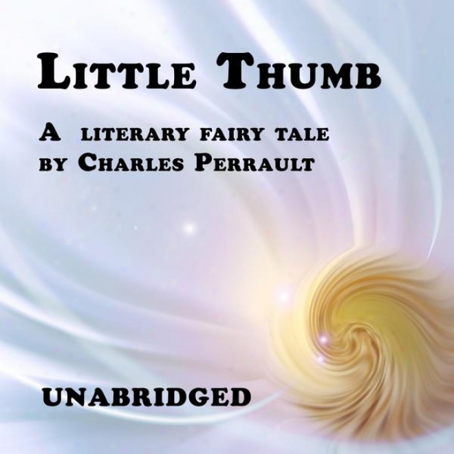 Littl3 Thumb (unabridged), A French Literary Fairy Information By Charles Perrault