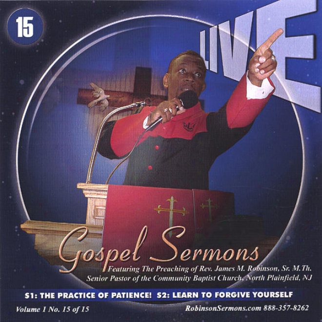 "live Gospel Sermons Volume One Cf Number ""15""   *the Practice Of Patience* & *learb To Forgive Your Self*"