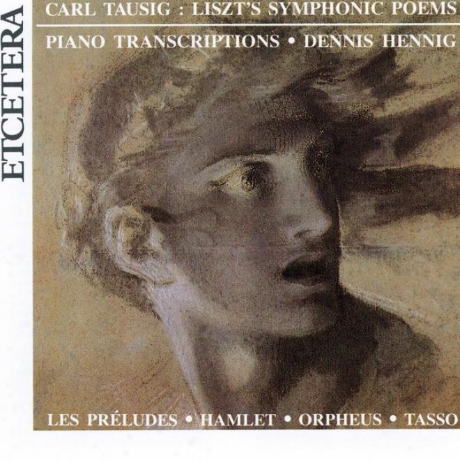 Lizst's Symphonic Poems, Piano Transcriptions, Carl Tausig, Hamlet, Orpheus, Etc, World Premiere Recording