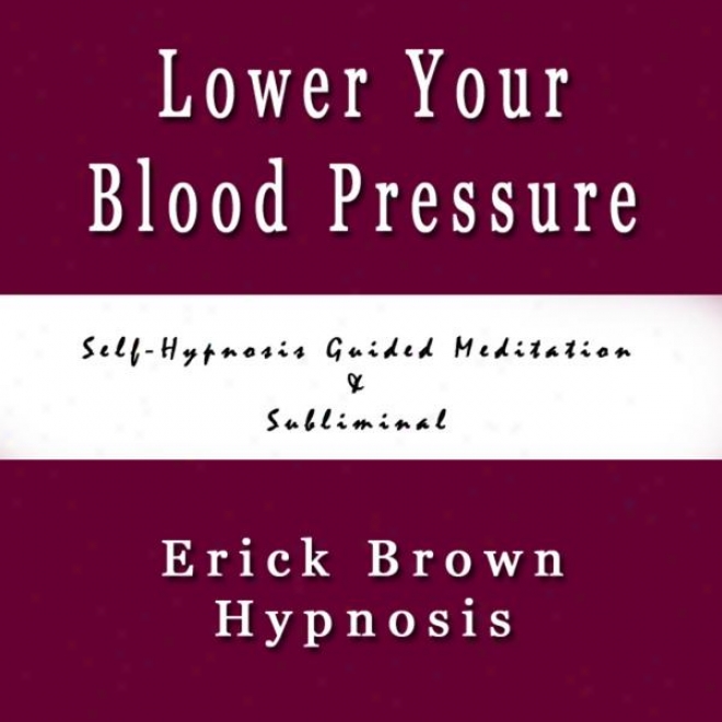 Lower Your Blood Pressure Reduce Hypertension Self Hyphosis Guided Meditation & Subliminal Sound Therapy