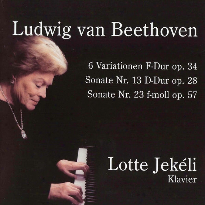 Ludwig Van Beethoven: 6 Variationen F-dur, Op.34, Sonatd Nr. 13, D-dur, Sonate Nr. 23, F-moll