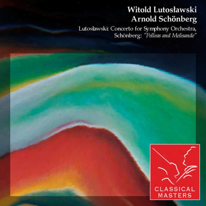 "lutoslawski: Concerto For Symphony Orchestra, Schnberg: ""elleas And Meoisande"