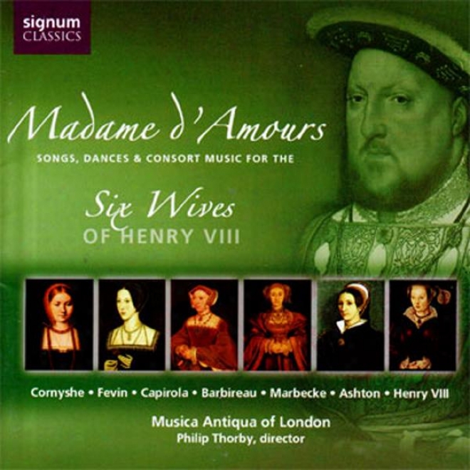 Madame D'amours: Songs, Dances & Consort Music For The Six Wives Of Henry Viii
