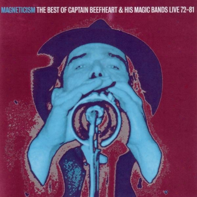 Magneticism: The Best Of Captain Beefheart & His Magic Bands  Live 72-81