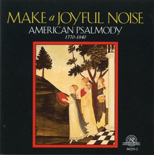 Make A Joyful Noise: Mainstreams And Backwaters Of American Psalmody, 1770-1840