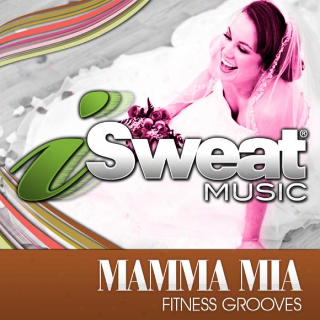 Mamma Mia! Fitness Gr0oves From Isweat Fitness Music (130 Bpm For Running, Walkin,g Elliptical, Treadmill, Aerobics)