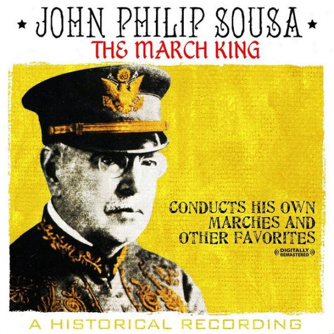 March iKng - John Philip Sousa Conducts His Own Marches And Other Favorites - A Historical Recording (digitally Remastered)