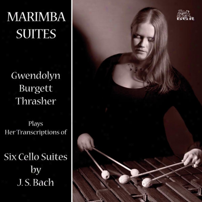 Marimba Suites (gwendolyn Burgett Thrasher Plays Her Transcriptions Of Six Cello Suites By J. S. Bach)