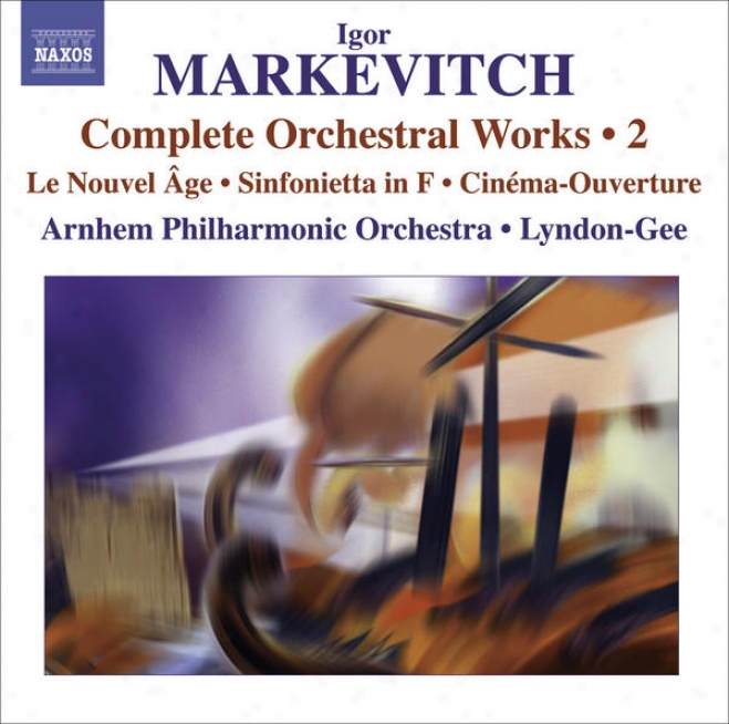 Markevitch, I.: Orchestral Music (complete), Vol. 2 - Le Nouvel Age / Sinfonietta / Cinema-oouverture (arnhem Philnarmonic, Lyndon-