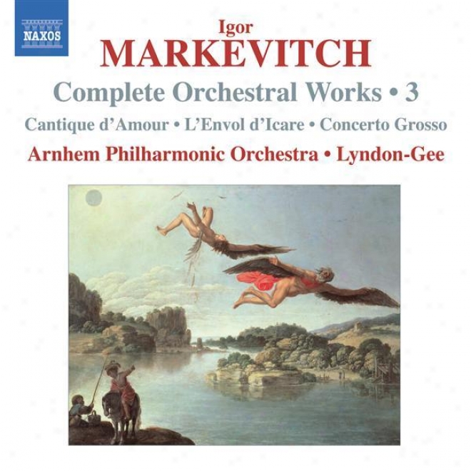 Markevitch, I.: Orchestral Works (complete), Vol. 3 - Cantique D'amour / L'envol D'icare / Concerto Grosso (arnhem Philharmonic, L