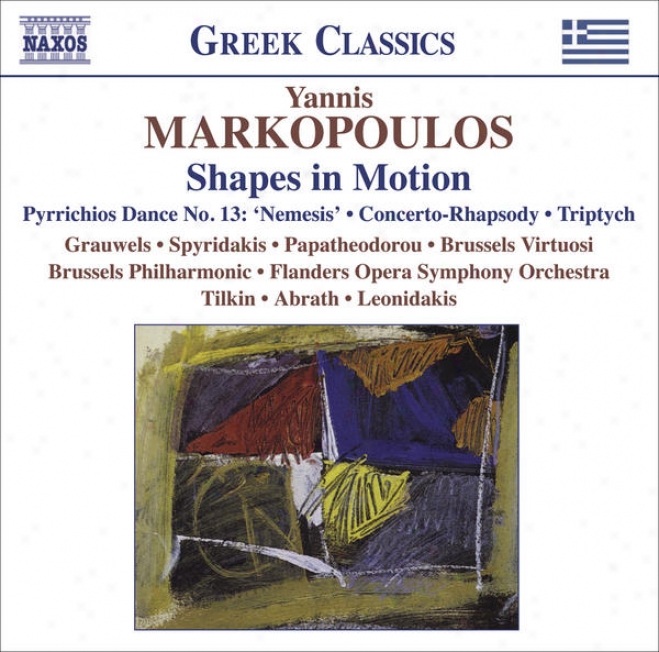 "markopoulos, Y.: Shapes In Motion / Pyrrichios Daance No. 13, ""nemesis"" / Concerto-rhapsody / Triptych (grauwels, Spyridakis, Papat"