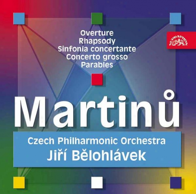 Martinu : Overture, Rhapsody, Sinfonia Concertante, Converto Grosso, Parables