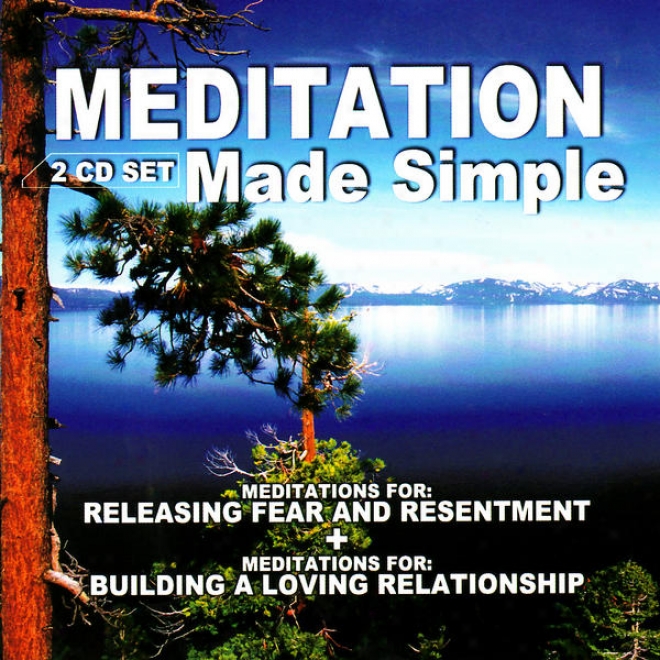 Meditation Made Simple: Meditations For Releasing Fear And Resentment & Meditations For Building A Loving Relationship