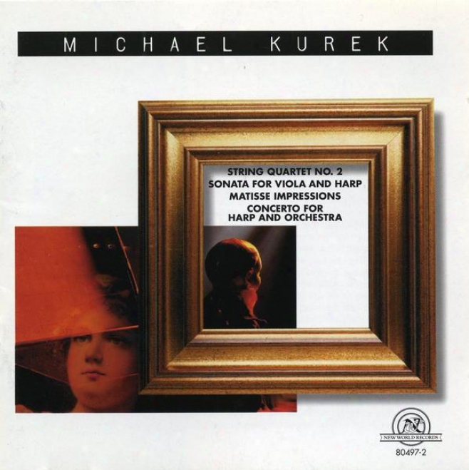 Michael Kurek: String Quartet No. 2/sonata For Viola And Harp/matisse Impresions/concerto For Harp And Orchestra