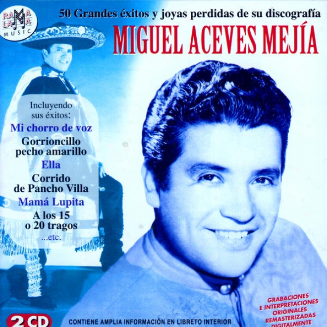 Miguel Aceves Meja. 50 Grandes Éxitos Y Joyas Perdidas De Su Discografa