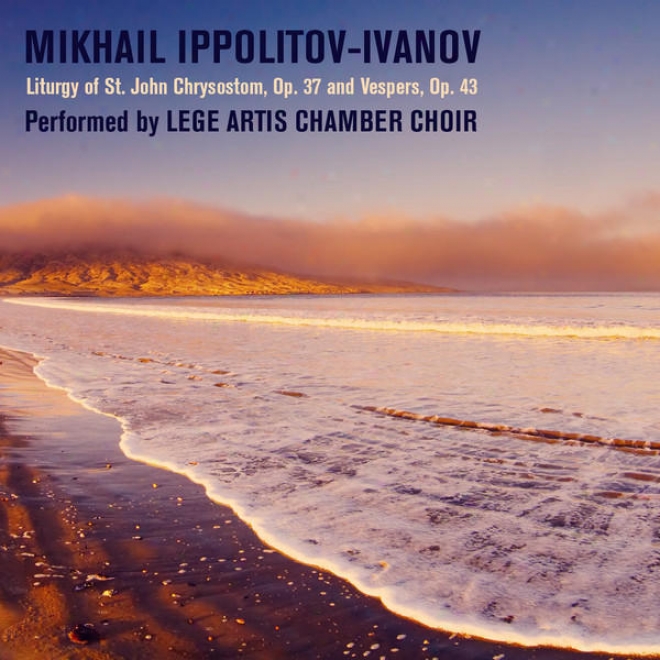 Mikhail Ippolitov-ivanov: Liturgy Of St. John Chrysostom, Op. 37 And Vespers, Op. 43