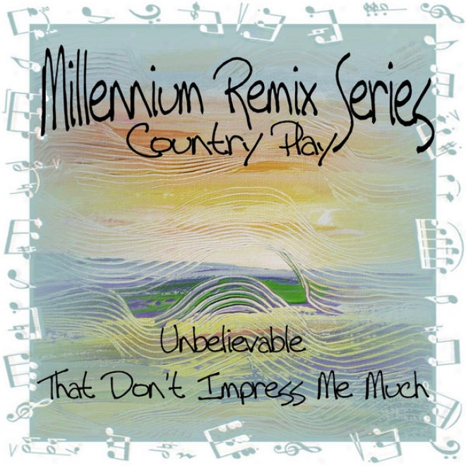 Millennium Remix Succession - Country Play: Unbelievable / That Don't Impress Me Nearly