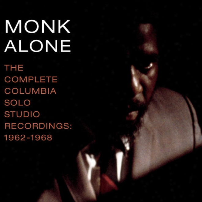 Monk Alone: The Complete Columbia Solo Studio Recordings Of Thelonious Monk- 1962-1968