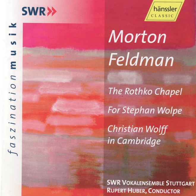 Morton Feldman: The Rothko Cha;el, For Stephan Wolpe, C. Wolff In Cambridge