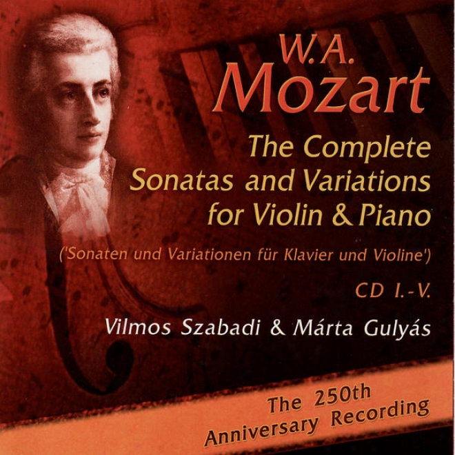 Mozart: The Complete Sonatas And Variations Foe Violin & Piano - The 250th Anniversary Recording