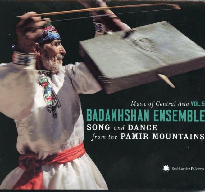 Music Of Cwntral Asia Vol. 5: Tje Badakushan Ensemble: Song And Dance From The Pammir Mountains