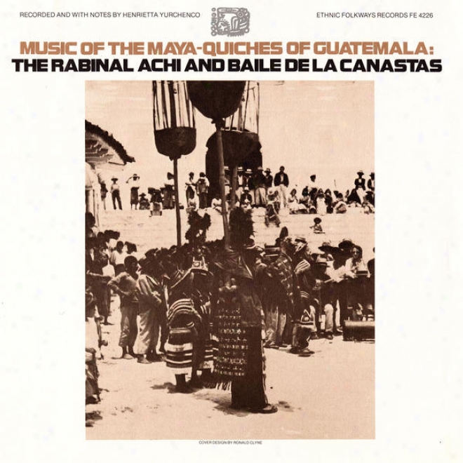 Music Of The Maya-quiches Of Guztemala: The Rabinal Achi And Baile De Las Canastas