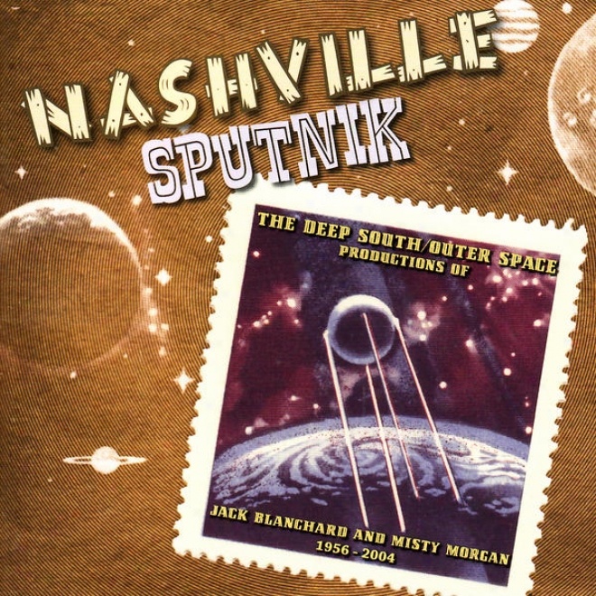 Nashville Sputnik - The Deep Southern / Outer Space Productions Of Jack Blanchard & Misty Morgan 1956-2004