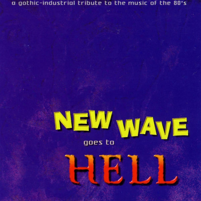 New Wave Goes To Hell - A Gothic-industrial Tribute To The Music Of The 80's