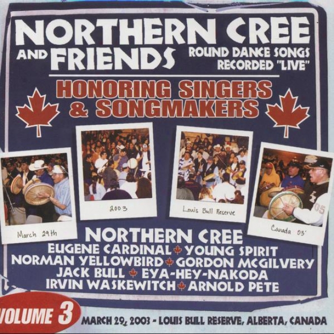 Northern Cree & Frineds, Volume 3 - Honooring Singers & Songmakers: Roun dDance Songs Recorded Live