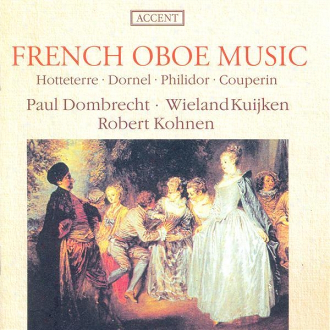 Oboe Music - Hotteterre, J.-m. / Dornel, L.-a. / Philidor, P.d. / Couperin, F. (french Oboe Music) (dombrecht, Kuijken, Kohnen)