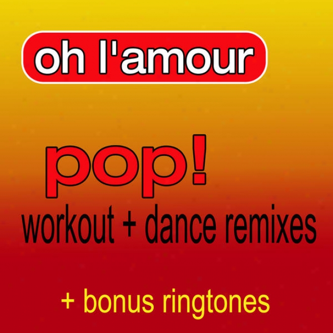 Oh L'amour (as Made Famous By Erasure) (pop! Workout + Dance Remixes) [+ Bonus Ringtones]