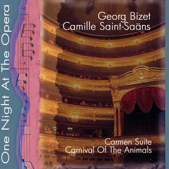 One Night At The Opera: Bizet; Carmen Suite & Camille Saint-saens; Carnival Of The Animals (karneval Der Tiere)