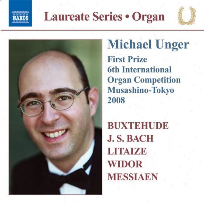 Organ Recital: Unger,, Michael - Buxtehude, D. / Bach, J.s. / Litaize, G. / Widor, C.-m. / Messiaen, O.