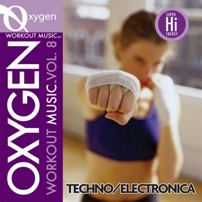 Oxygen Workout Music Vol. 8 - Techno/electronica - 128 Bpm For Running, Walking, Elliptical, Treadmill, Aerobics, Fitness