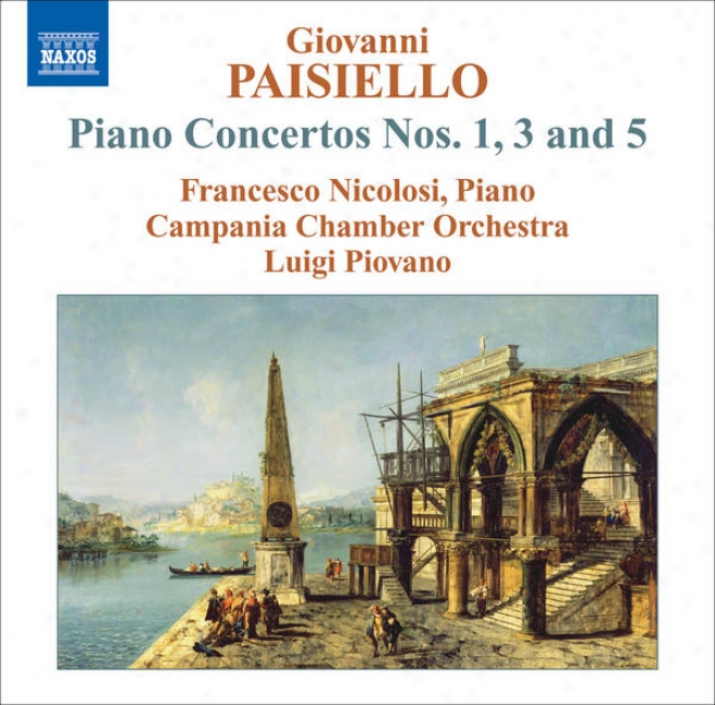 Paisiello, G.: Piano Concertos Nos. 1, 3 And 5 (nicolosi, Campania Chambed Orchestra, Piovano)