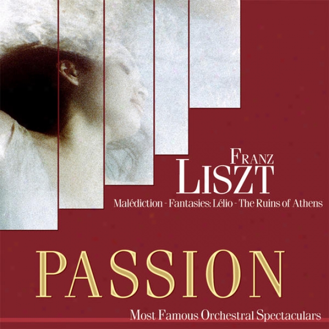 Passion: Most Famous Orchestal Spectaculars - Liszt: Malediction - Fantasies: Lelio - The Ruine sOf Athens