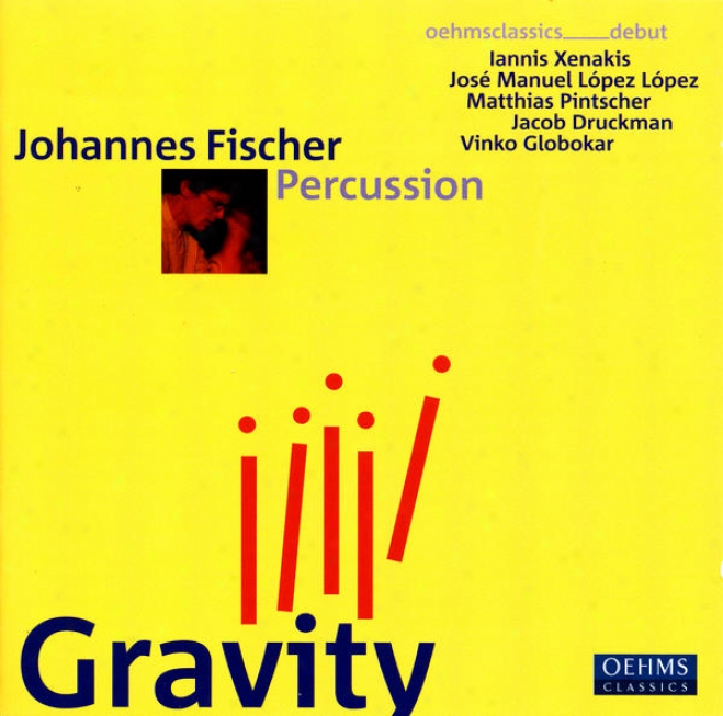 Percussion Recital: Fischer, Johannes - Xenakis, I. / Lopez Lopez, J.m. / Pintscher, M. / Druckmah, J.  / Globokar, V. (gravity)