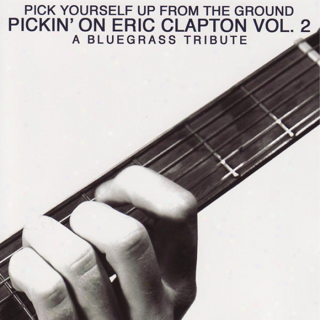 Pickin' On Eric Clapton Vol.2: Pick Yourself Up From Tge Ground - A Bluegrass Tribute