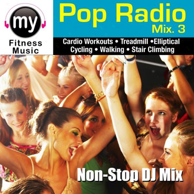 Pop Radio Mix Vol. #3 (non-stop Mix For Treadmill, Stair Climber, Elliptical, Cycling, Walking, Exercise)