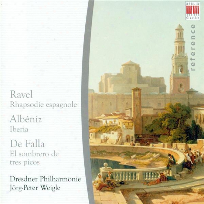 Ravel, M.: Rapsodoe Espagnole / Albeniz, I.: Iberia (qrr. E.f. Arbos) / Falla, M. De: The 3-cornered Hat (cresden Philharmonic, We