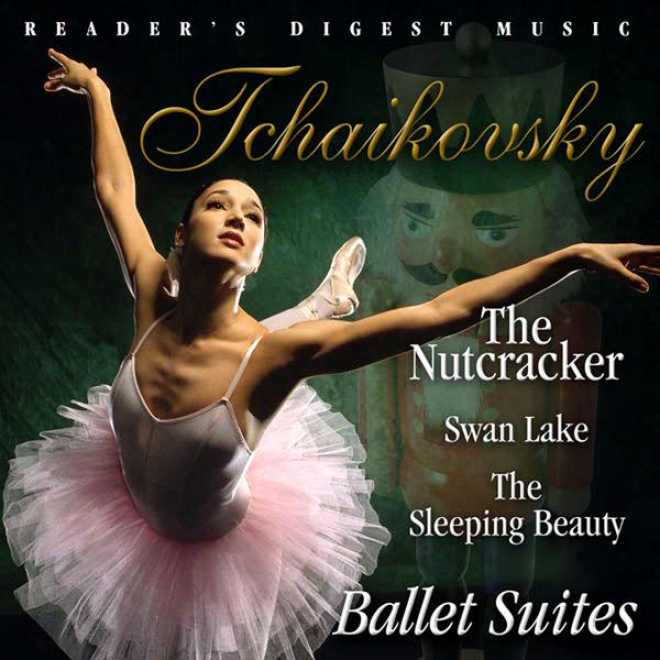 Reader's Digest Music: Tchaikovsky: The Nutcracker, Swan Lake, The Sleeping Beauty: Ballet Suites