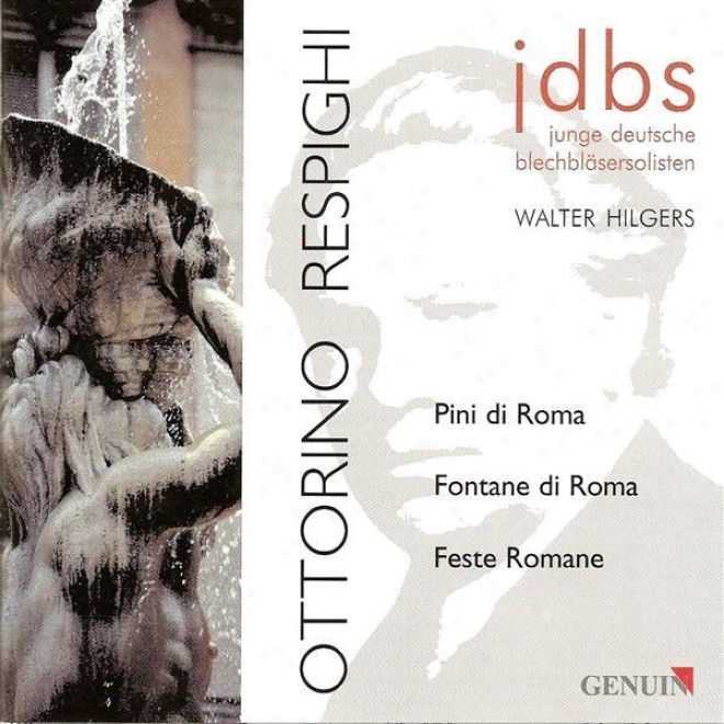 Respighi, O.: Pines Of Rome / Fountains Of Rome / Rman Festivals (arr. For Brass Ensemble) (young German Brass Soloists, Hilgers)