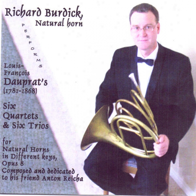 Richard Burdick, Natural Horn, Performs Louis-franois Dauprat␙s (1781-1868) Six Quartets & Six Trios For Natural Horns