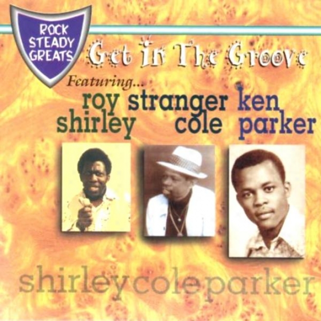 Rock SteadyG reats-get In The Groove Featuring Roy Shirley, Stranger Cole, Ken Parker