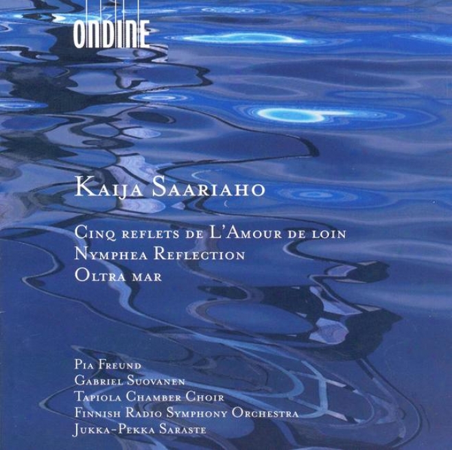 Saariaho,k.: 5 Reflets De L'amour De Loin  / Nymphea Reflection / Oltra Mar (freund, Suovanen)