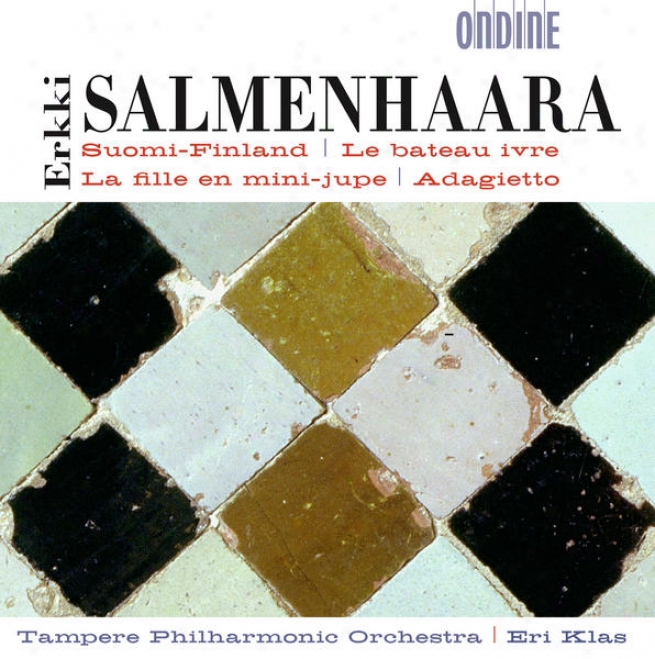Salmenhaara, E.: Suomi-finland / La Fille En Mini-jupe / Adagietto / Le Bateau Ivre (tampere Philharmonic, Klas)
