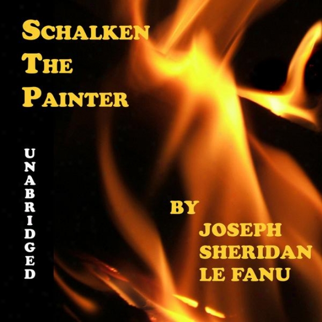 Schalken The Painter (unabridged),  A Scary Story,  Through  Joseph. Sheridan Le Fanu