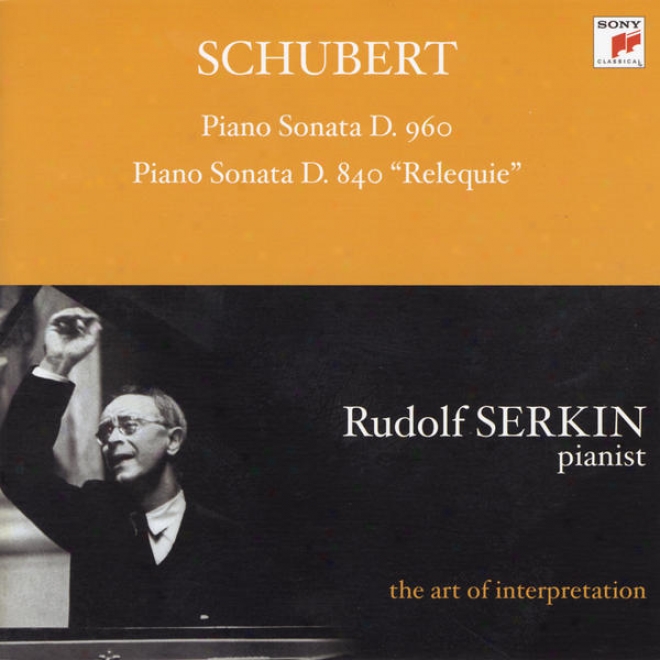 "schubert: Piano Soata, D. 960; Piano Sonata, D. 840 ""relequie"" [rudolf Serkin - The Art Of Interpretation]"