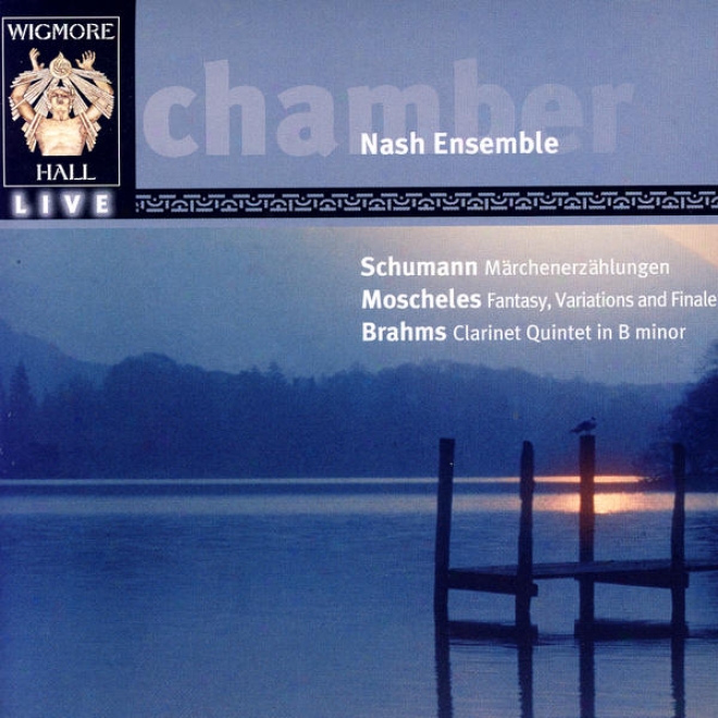 Schumann: Mrchenerzhlungen / Moschekes: Fantash, Variations, And Finale / Brahms: Clarinet Quintet In B Minor